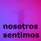 Nosotros sentimos...
