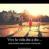 Vive la vida día a día.